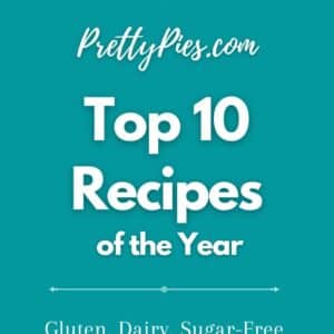 Top 10 Recipes of the Year - Gluten, Dairy, Sugar-Free. PrettyPies.com